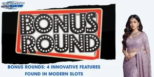 Bonus Rounds: 4 Innovative Features Found In Modern Slots